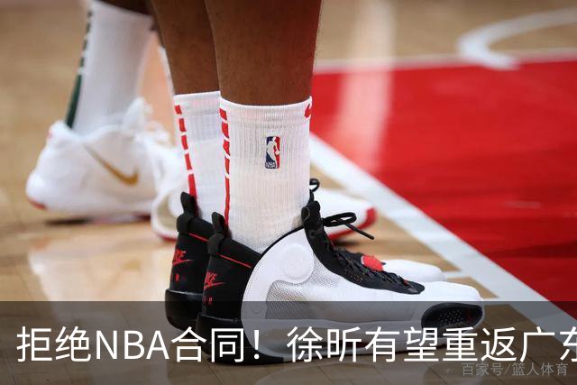 拒绝NBA合同！徐昕有望重返广东队，杜锋惨遭重大打击！