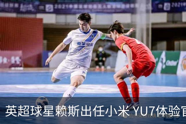 英超球星赖斯出任小米 YU7体验官