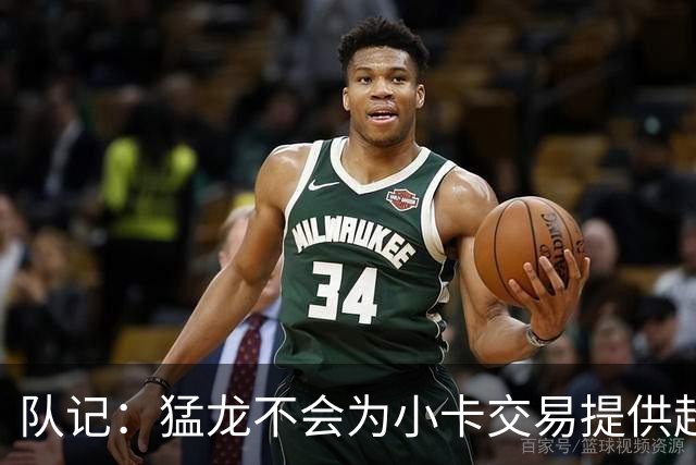 队记：猛龙不会为小卡交易提供超1个首轮 快船&小卡意愿尚不明朗