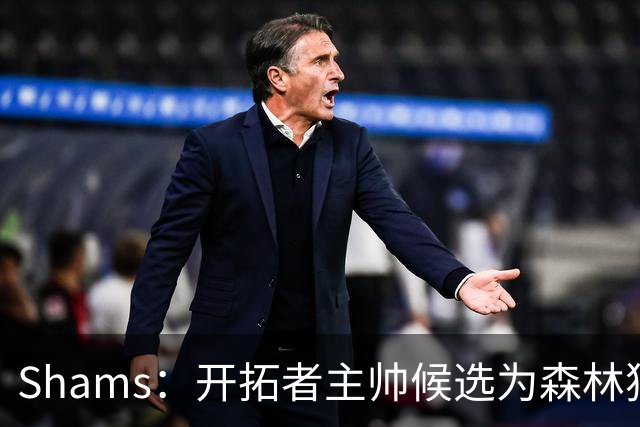 Shams：开拓者主帅候选为森林狼助教诺里&绿军年轻助教拉什布鲁克